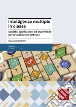 Intelligenze multiple in classe. Modelli, applicazioni ed esperienze per la didattica efficace libro