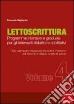 Lettoscrittura. Programma intensivo e graduale per gli interventi didattici e riabilitativi. Vol. 4: Dallo stampato maiuscolo allo script, inserzione ed elisione di sillabe, scelta di parole libro