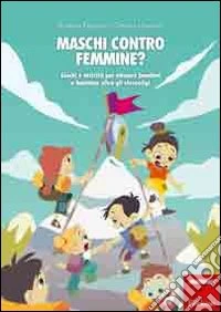 Maschi contro femmine? Giochi e attività per educare bambini e bambine oltre gli stereotipi libro