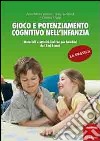 Gioco e potenziamento cognitivo nell'infanzia. La pratica. Materiali e attività ludiche per bambini dai 3 ai 6 anni libro