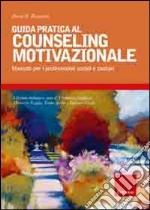 Guida pratica al couseling motivazionale. Manuale per i professionisti sociali e sanitari libro