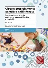 Gioco e potenziamento cognitivo nell'infanzia. Comprensione, memoria, ragionamento, capacità critica e creatività. La teoria libro