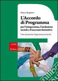 L'accordo di programma per l'integrazione, l'inclusione sociale e il successo formativo. Uno strumento di governance locale libro