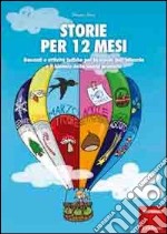 Storie per 12 mesi. Racconti e attività ludiche per la scuola dell'infanzia e il biennio della scuola primaria libro