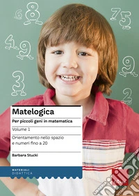 Matelogica. Per piccoli geni in matematica. Vol. 1: Orientamento nello spazio e numeri fino a 20 libro
