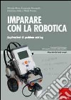 Imparare con la robotica. Applicazioni di problem solving libro