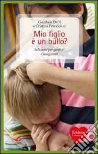 Mio figlio è un bullo? Soluzioni per genitori e insegnanti