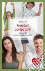 Genitori competenti. Educare i figli con responsabilità ed equilibrio libro