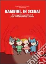 Bambini, in scena! 22 sceneggiature e giochi teatrali per la scuola dell'infanzia e primaria libro