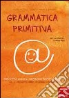 Grammatica primitiva. Per nativi digitali aspiranti sapiens sapiens. Vol. 2: Pronome, avverbio, congiunzione libro