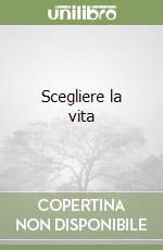 Scegliere la vita libro