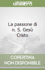 La passione di n. S. Gesù Cristo