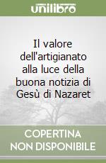 Il valore dell'artigianato alla luce della buona notizia di Gesù di Nazaret libro