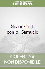 Guarire tutti con p. Samuele libro