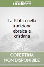 La Bibbia nella tradizione ebraica e cristiana libro