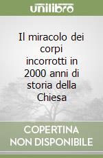 Il miracolo dei corpi incorrotti in 2000 anni di storia della Chiesa libro