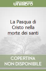 La Pasqua di Cristo nella morte dei santi (3)