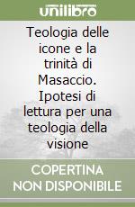 Teologia delle icone e la trinità di Masaccio. Ipotesi di lettura per una teologia della visione libro