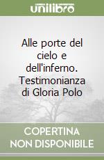 Alle porte del cielo e dell'inferno. Testimonianza di Gloria Polo