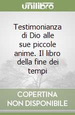 Testimonianza di Dio alle sue piccole anime. Il libro della fine dei tempi libro