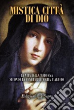 Mistica città di Dio. La vita della Madonna secondo la venerabile Maria D'Agreda libro