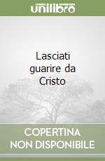 Lasciati guarire da Cristo libro