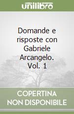 Domande e risposte con Gabriele Arcangelo. Vol. 1