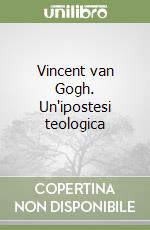 Vincent van Gogh. Un'ipostesi teologica libro