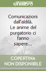 Comunicazioni dall'aldilà. Le anime del purgatorio ci fanno sapere... libro