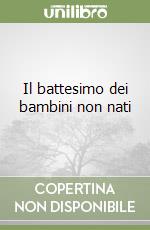 Il battesimo dei bambini non nati libro