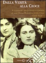 Dalla verità alla croce. Il cammino intellettuale e cristiano di suor Teresa Benedetta della Croce «Edith Stein» libro