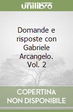 Domande e risposte con Gabriele Arcangelo. Vol. 2