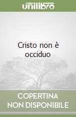 Cristo non è occiduo