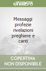 Messaggi profezie rivelazioni preghiere e canti