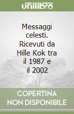 Messaggi celesti. Ricevuti da Hille Kok tra il 1987 e il 2002 libro