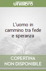 L'uomo in cammino tra fede e speranza libro