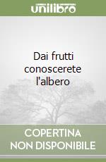 Dai frutti conoscerete l'albero