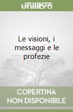 Le visioni, i messaggi e le profezie libro