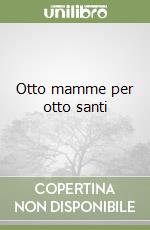 Otto mamme per otto santi libro