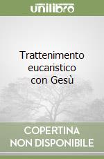Trattenimento eucaristico con Gesù