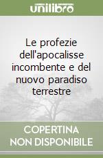 Le profezie dell'apocalisse incombente e del nuovo paradiso terrestre libro