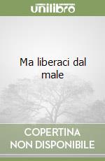 Ma liberaci dal male libro