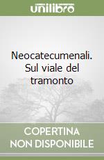 Neocatecumenali. Sul viale del tramonto libro