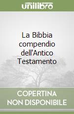 La Bibbia compendio dell'Antico Testamento