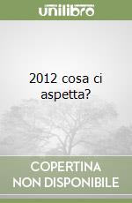 2012 cosa ci aspetta? libro