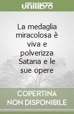 La medaglia miracolosa è viva e polverizza Satana e le sue opere libro