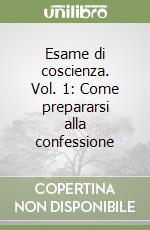 Esame di coscienza. Vol. 1: Come prepararsi alla confessione libro