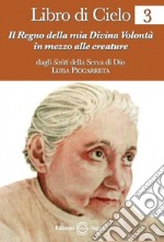 Libro di cielo 3. Il regno della mia divina volontà in mezzo alle creature libro