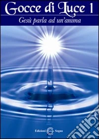 Gocce di luce. Gesù parla ad un'anima. Vol. 1 libro