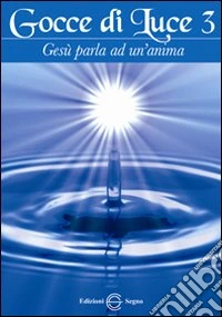 Gocce di luce. Gesù parla ad un'anima. Vol. 3 libro